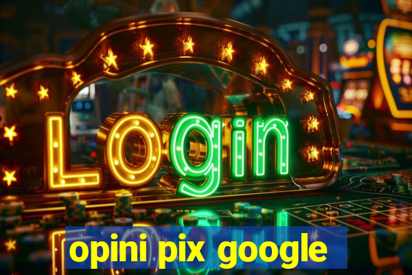 opini pix google